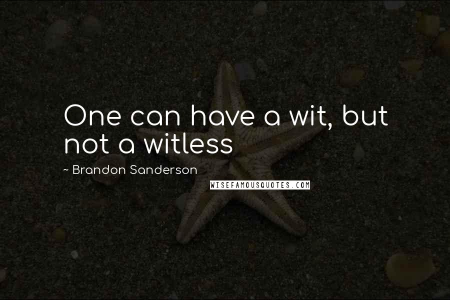Brandon Sanderson Quotes: One can have a wit, but not a witless