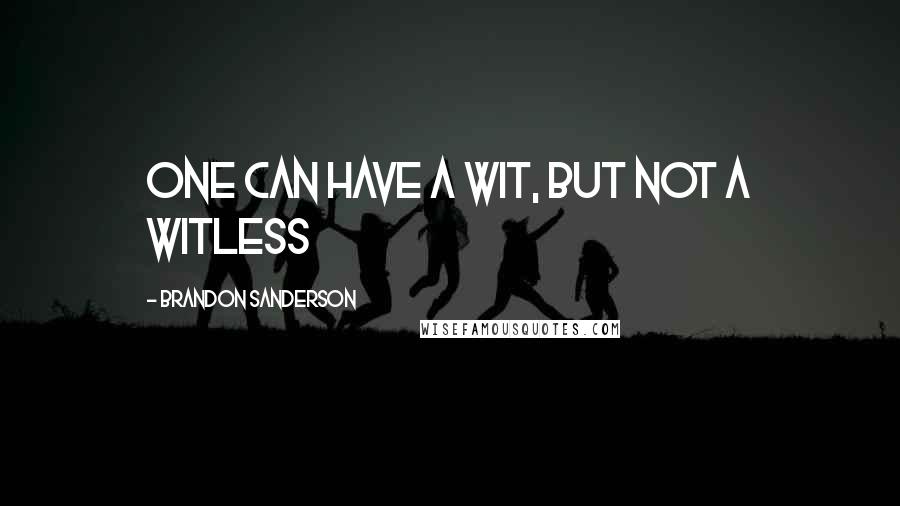 Brandon Sanderson Quotes: One can have a wit, but not a witless