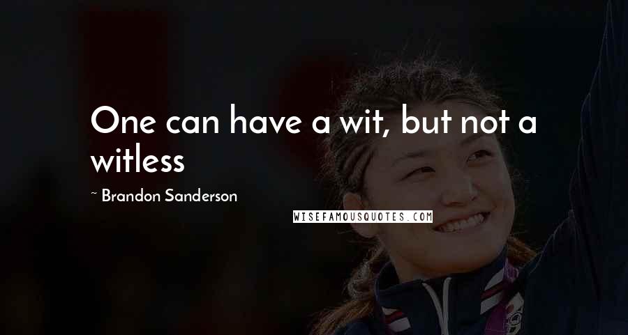Brandon Sanderson Quotes: One can have a wit, but not a witless