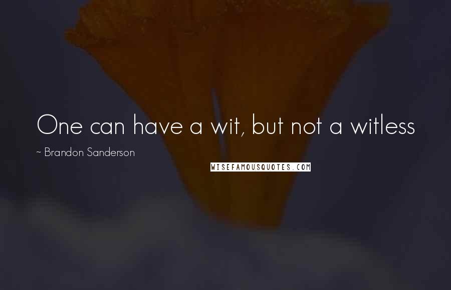 Brandon Sanderson Quotes: One can have a wit, but not a witless