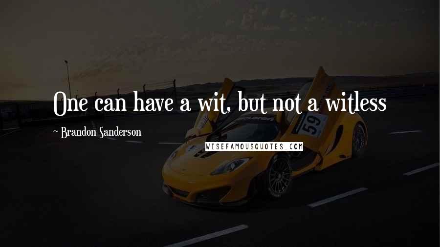 Brandon Sanderson Quotes: One can have a wit, but not a witless