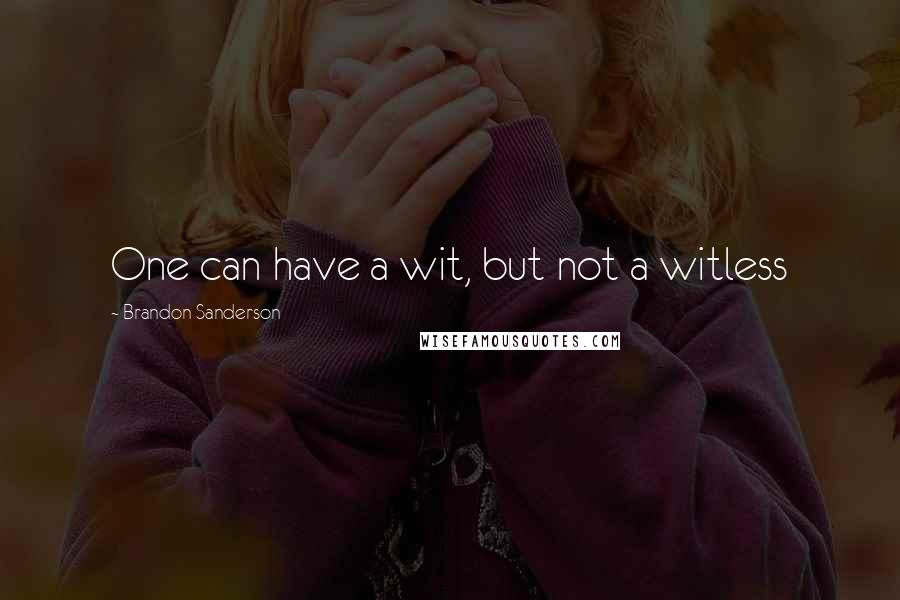 Brandon Sanderson Quotes: One can have a wit, but not a witless
