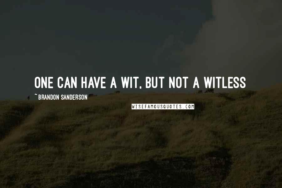 Brandon Sanderson Quotes: One can have a wit, but not a witless