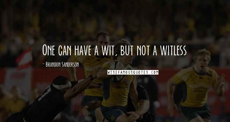 Brandon Sanderson Quotes: One can have a wit, but not a witless