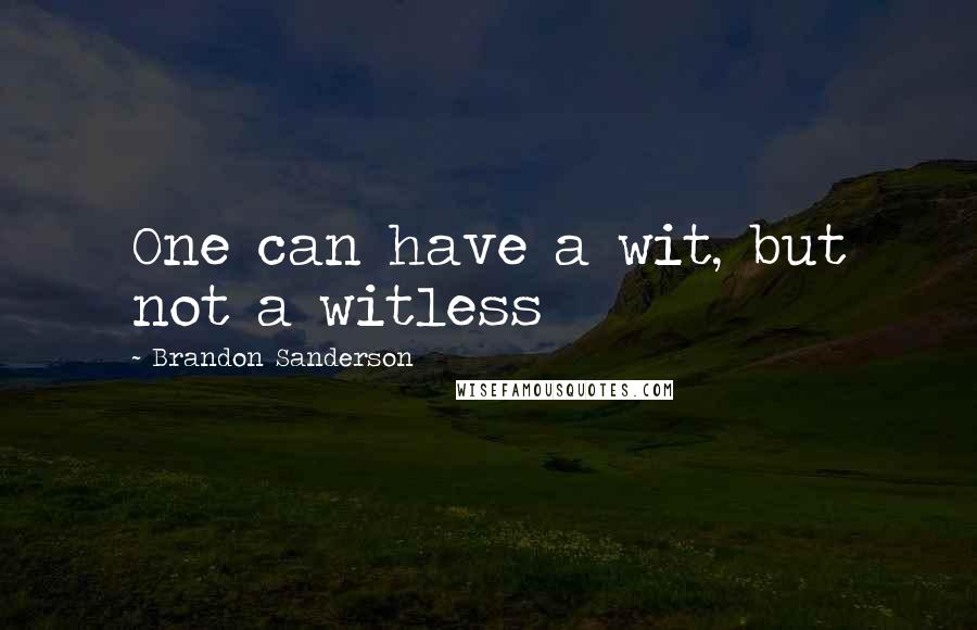 Brandon Sanderson Quotes: One can have a wit, but not a witless