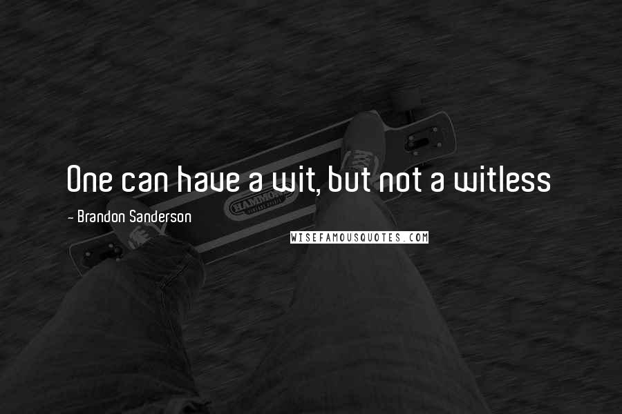 Brandon Sanderson Quotes: One can have a wit, but not a witless