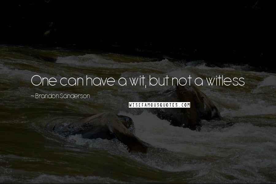 Brandon Sanderson Quotes: One can have a wit, but not a witless