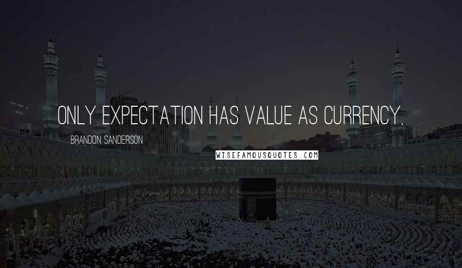 Brandon Sanderson Quotes: Only expectation has value as currency,