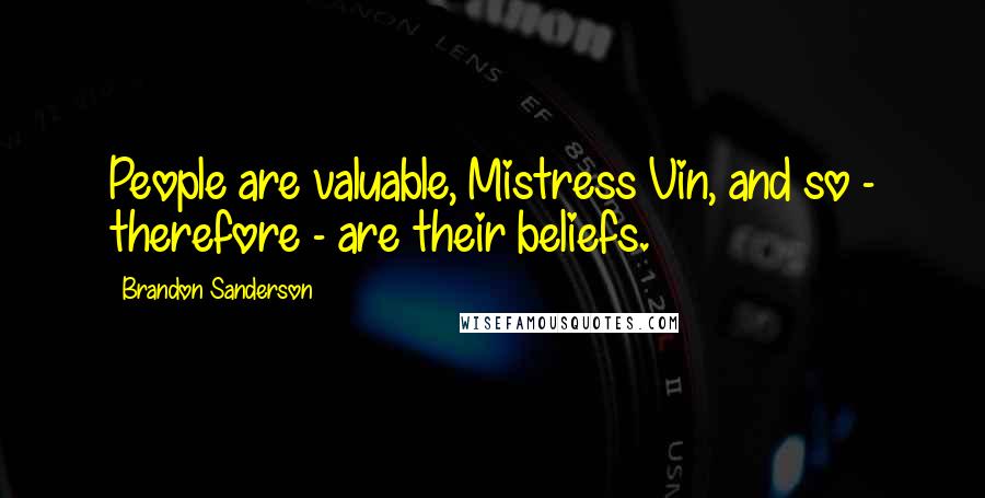 Brandon Sanderson Quotes: People are valuable, Mistress Vin, and so - therefore - are their beliefs.