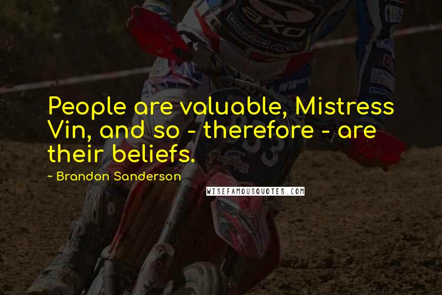 Brandon Sanderson Quotes: People are valuable, Mistress Vin, and so - therefore - are their beliefs.