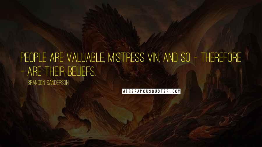 Brandon Sanderson Quotes: People are valuable, Mistress Vin, and so - therefore - are their beliefs.