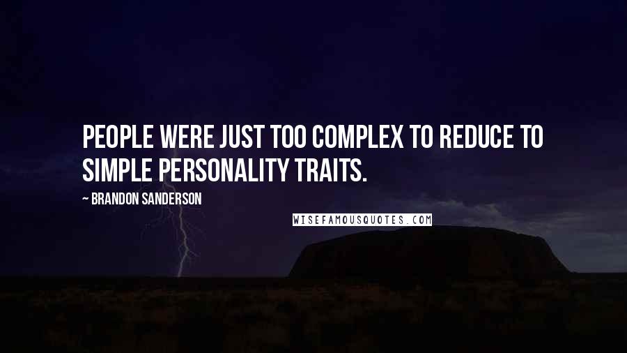 Brandon Sanderson Quotes: People were just too complex to reduce to simple personality traits.