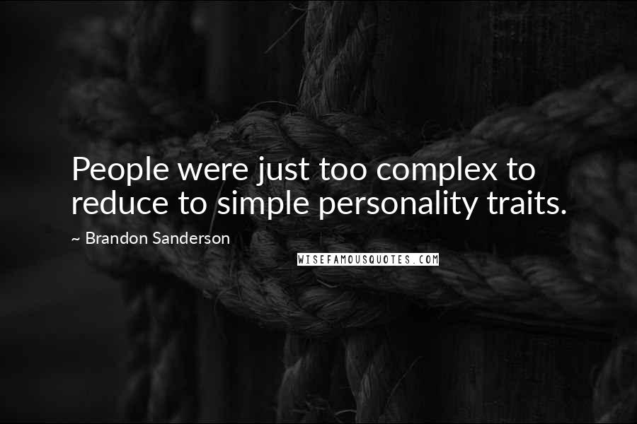 Brandon Sanderson Quotes: People were just too complex to reduce to simple personality traits.