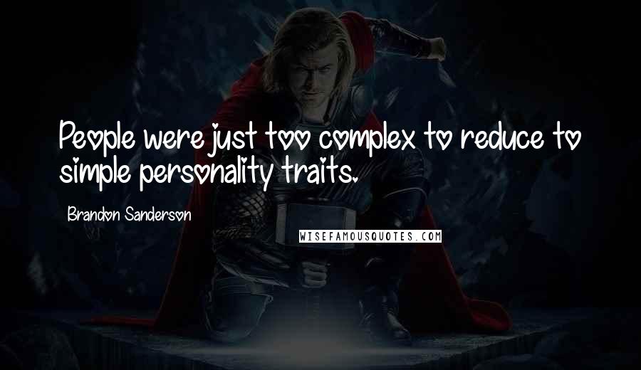 Brandon Sanderson Quotes: People were just too complex to reduce to simple personality traits.