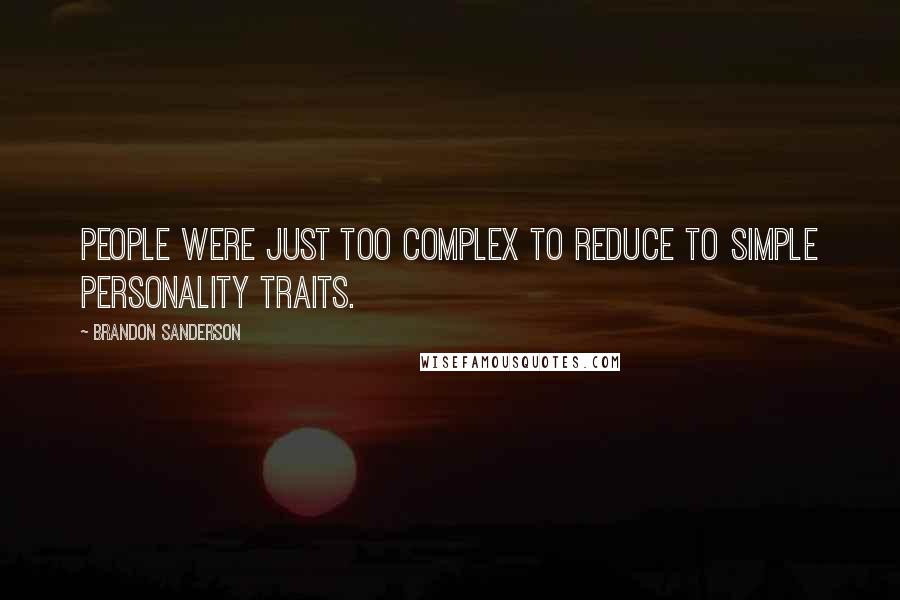 Brandon Sanderson Quotes: People were just too complex to reduce to simple personality traits.