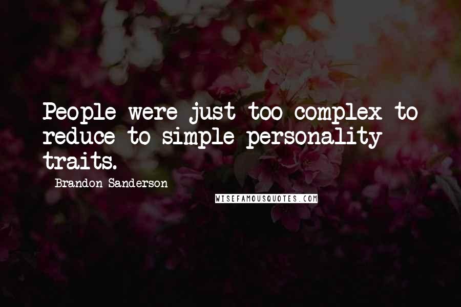 Brandon Sanderson Quotes: People were just too complex to reduce to simple personality traits.