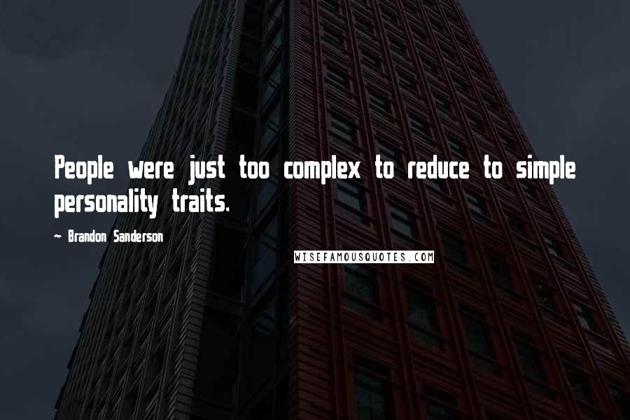 Brandon Sanderson Quotes: People were just too complex to reduce to simple personality traits.