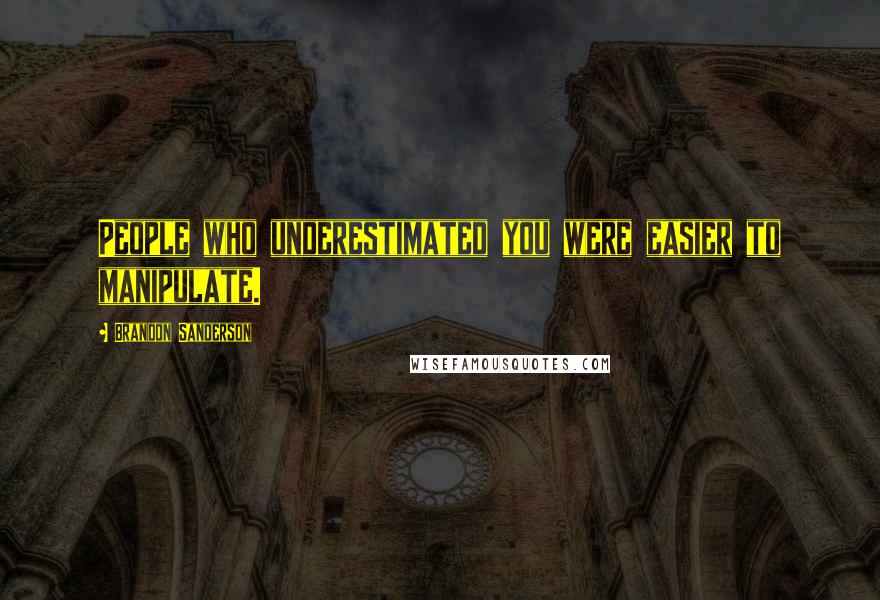 Brandon Sanderson Quotes: People who underestimated you were easier to manipulate.