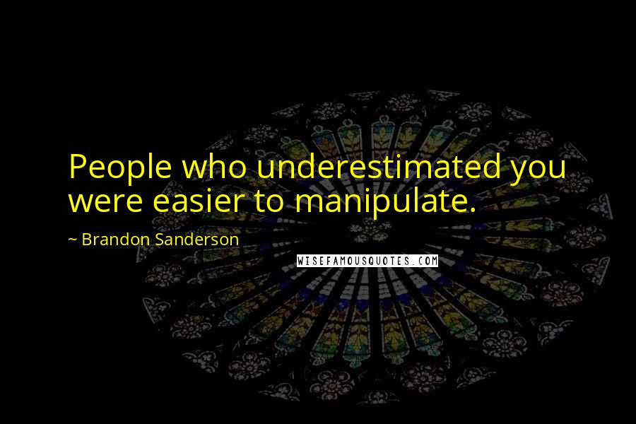 Brandon Sanderson Quotes: People who underestimated you were easier to manipulate.