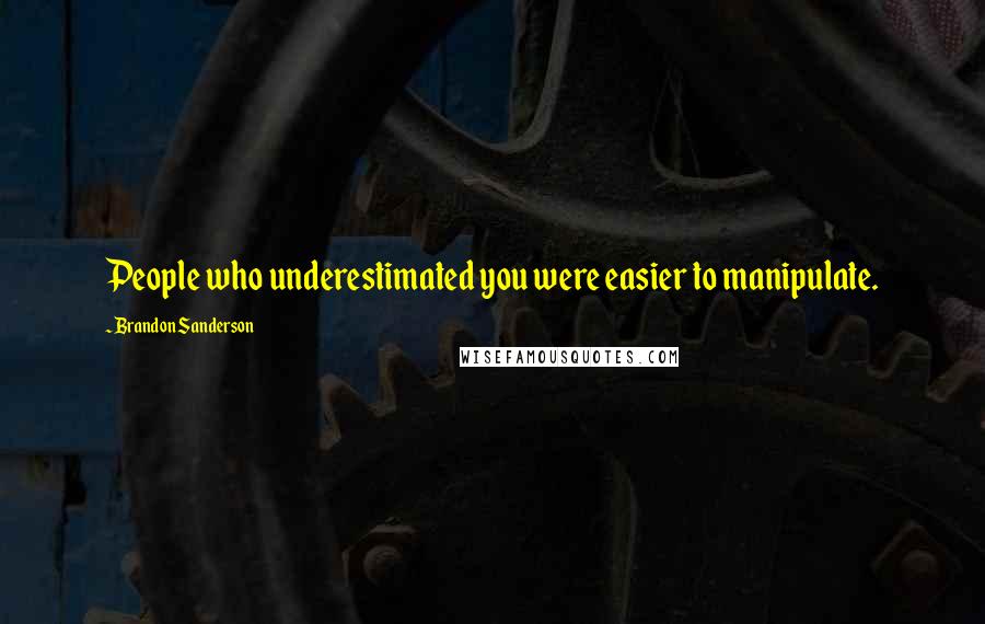 Brandon Sanderson Quotes: People who underestimated you were easier to manipulate.