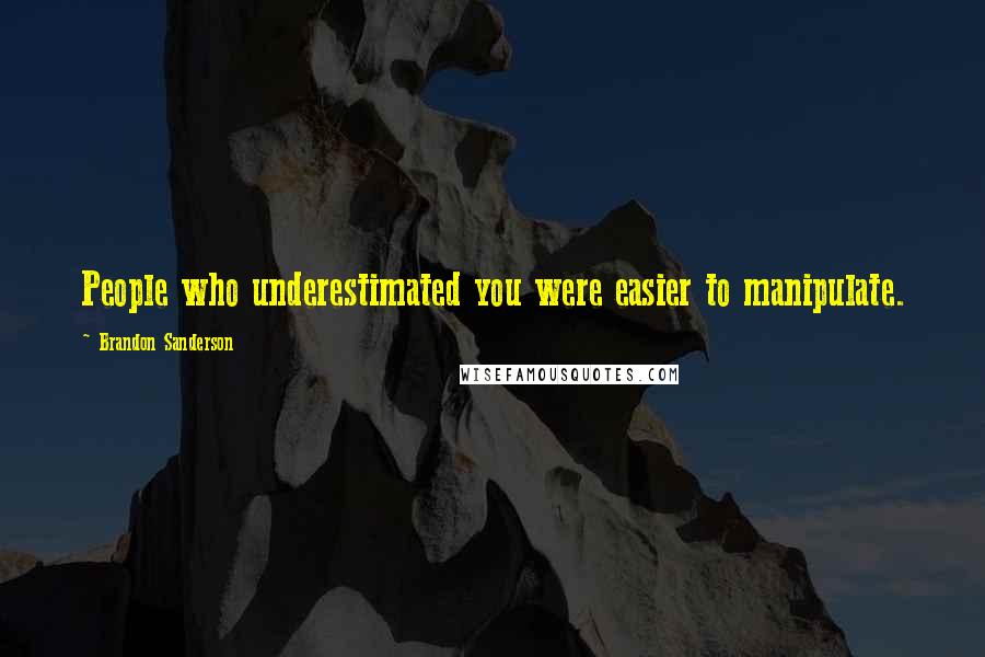 Brandon Sanderson Quotes: People who underestimated you were easier to manipulate.