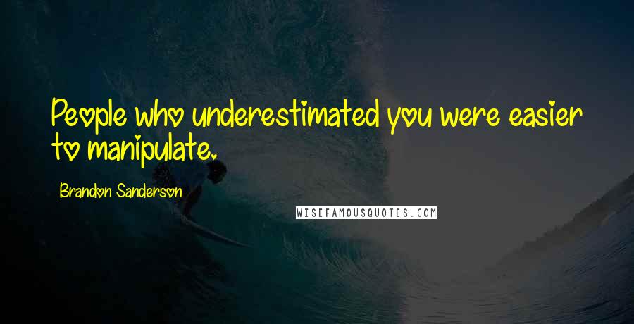 Brandon Sanderson Quotes: People who underestimated you were easier to manipulate.