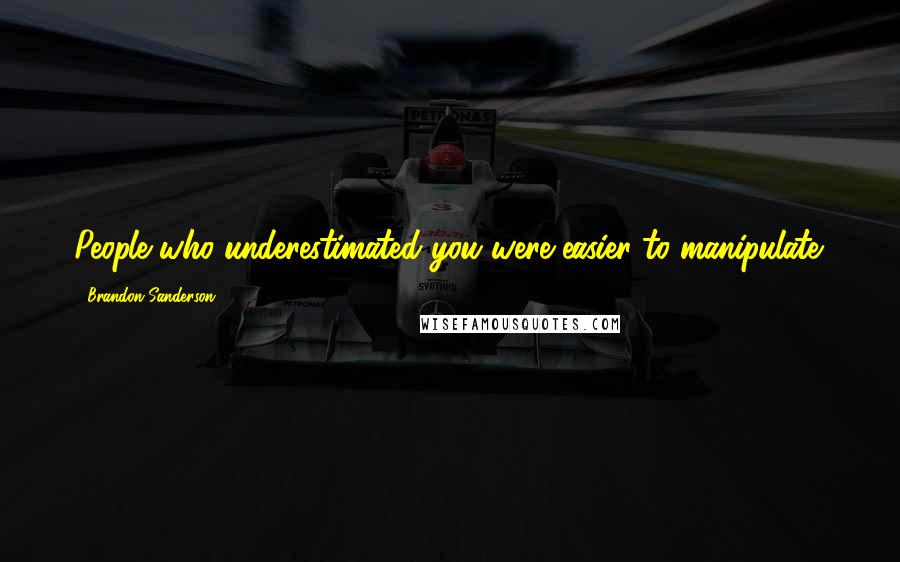 Brandon Sanderson Quotes: People who underestimated you were easier to manipulate.