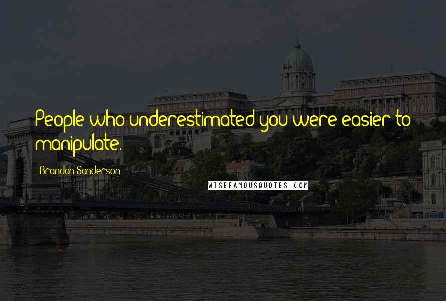 Brandon Sanderson Quotes: People who underestimated you were easier to manipulate.