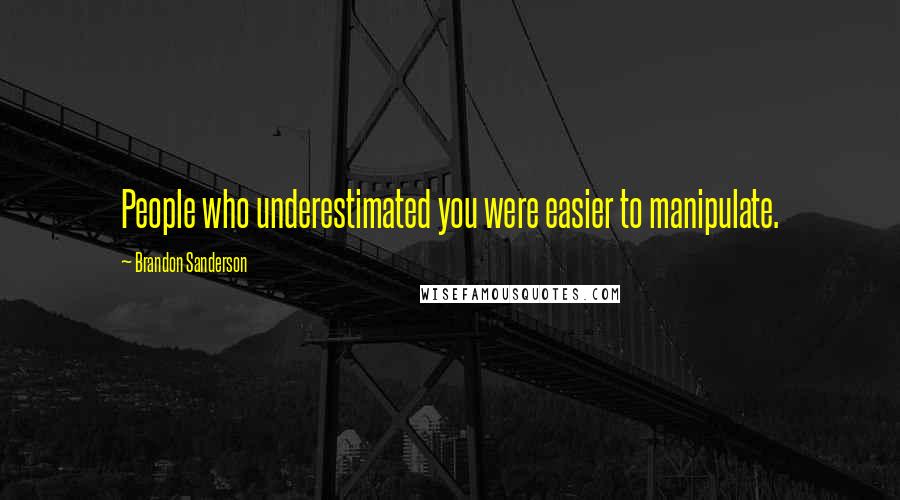 Brandon Sanderson Quotes: People who underestimated you were easier to manipulate.