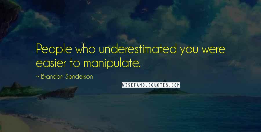 Brandon Sanderson Quotes: People who underestimated you were easier to manipulate.