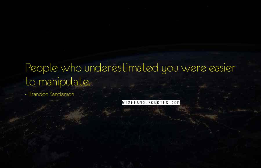 Brandon Sanderson Quotes: People who underestimated you were easier to manipulate.