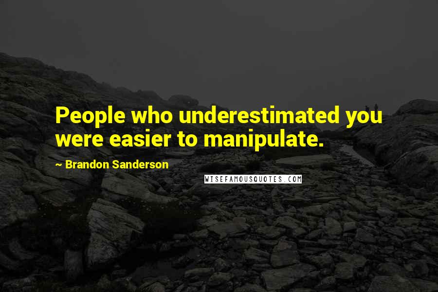 Brandon Sanderson Quotes: People who underestimated you were easier to manipulate.