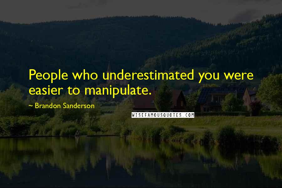 Brandon Sanderson Quotes: People who underestimated you were easier to manipulate.