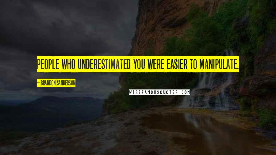 Brandon Sanderson Quotes: People who underestimated you were easier to manipulate.