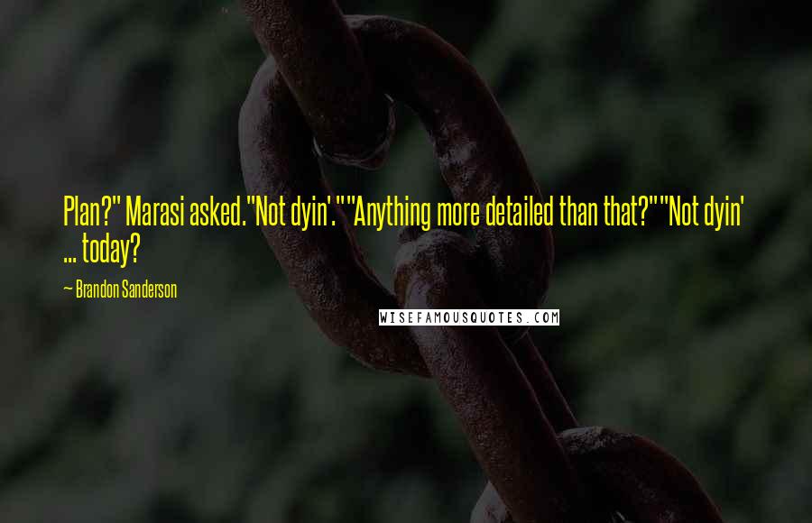 Brandon Sanderson Quotes: Plan?" Marasi asked."Not dyin'.""Anything more detailed than that?""Not dyin' ... today?