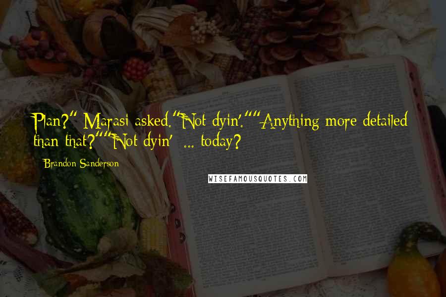 Brandon Sanderson Quotes: Plan?" Marasi asked."Not dyin'.""Anything more detailed than that?""Not dyin'  ... today?