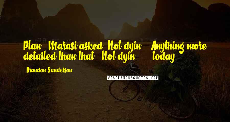 Brandon Sanderson Quotes: Plan?" Marasi asked."Not dyin'.""Anything more detailed than that?""Not dyin' ... today?