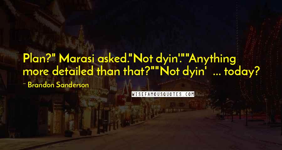 Brandon Sanderson Quotes: Plan?" Marasi asked."Not dyin'.""Anything more detailed than that?""Not dyin' ... today?