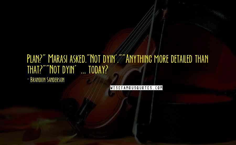 Brandon Sanderson Quotes: Plan?" Marasi asked."Not dyin'.""Anything more detailed than that?""Not dyin'  ... today?