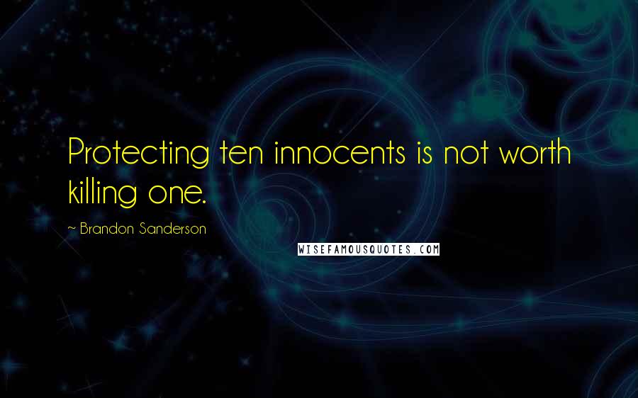 Brandon Sanderson Quotes: Protecting ten innocents is not worth killing one.