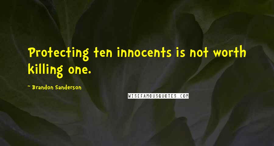 Brandon Sanderson Quotes: Protecting ten innocents is not worth killing one.
