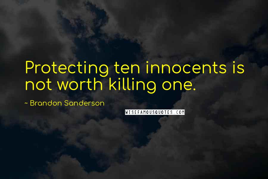 Brandon Sanderson Quotes: Protecting ten innocents is not worth killing one.