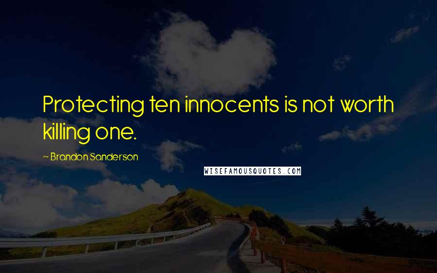 Brandon Sanderson Quotes: Protecting ten innocents is not worth killing one.
