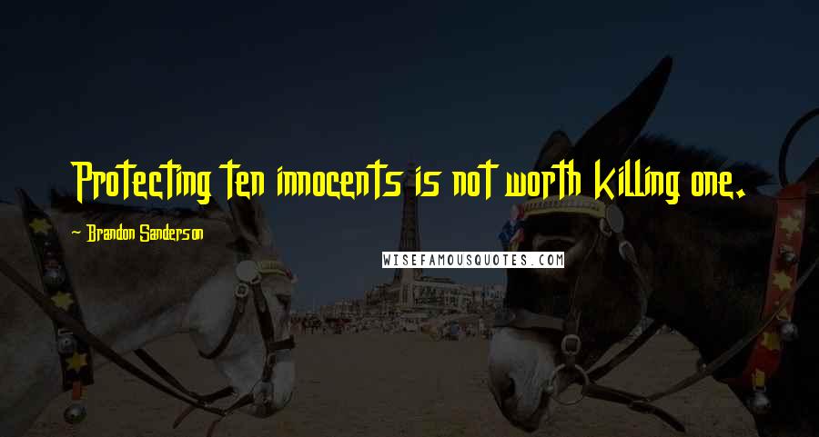Brandon Sanderson Quotes: Protecting ten innocents is not worth killing one.