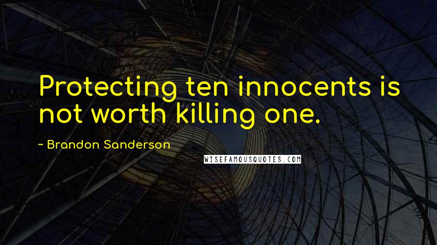 Brandon Sanderson Quotes: Protecting ten innocents is not worth killing one.