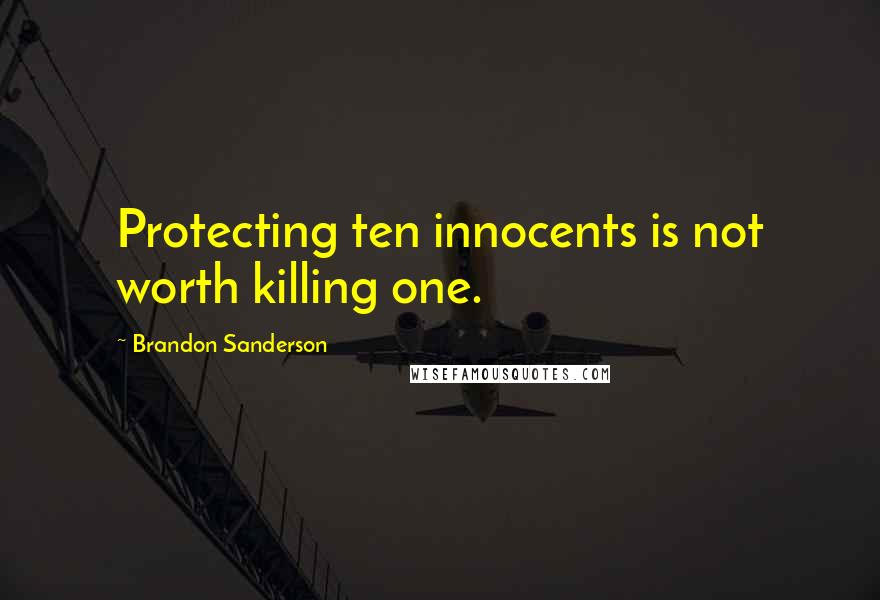 Brandon Sanderson Quotes: Protecting ten innocents is not worth killing one.