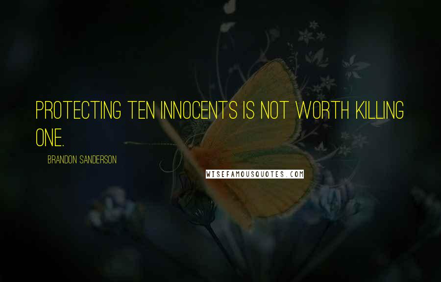 Brandon Sanderson Quotes: Protecting ten innocents is not worth killing one.