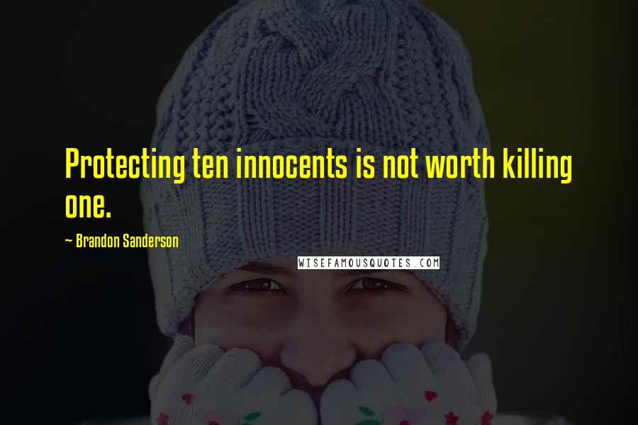 Brandon Sanderson Quotes: Protecting ten innocents is not worth killing one.