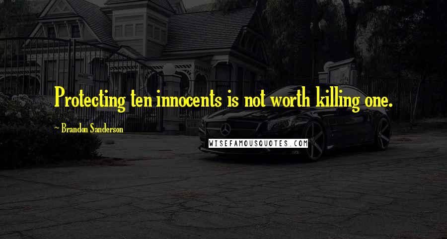 Brandon Sanderson Quotes: Protecting ten innocents is not worth killing one.