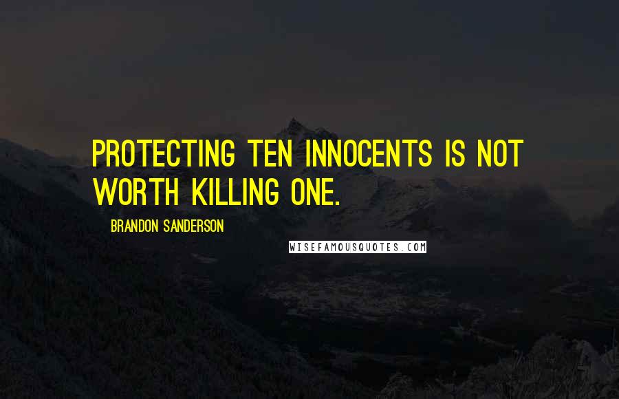 Brandon Sanderson Quotes: Protecting ten innocents is not worth killing one.